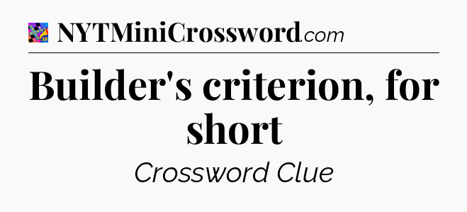 Builder's criterion, for short Crossword Clue