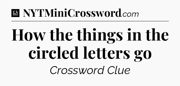 How the things in the circled letters go - LA Times Crossword
