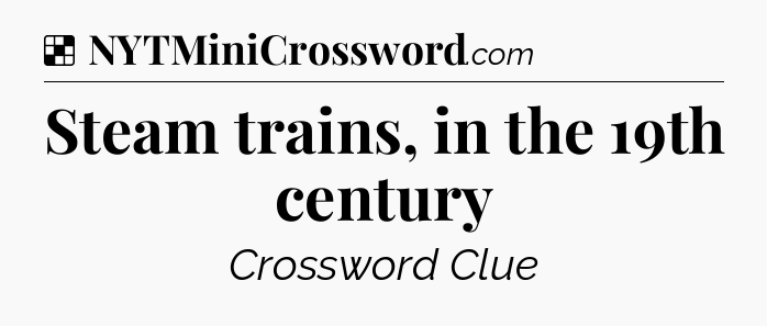 Solution: Steam trains, in the 19th century - NYT Crossword
