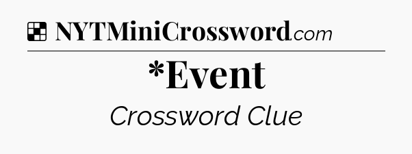 Solution: *Event - NYT Crossword