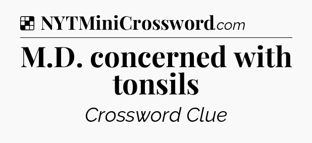 Solution: M.D. concerned with tonsils - NYT Crossword