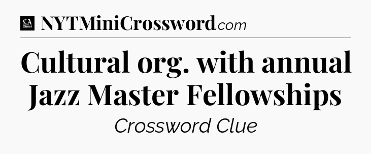 Cultural org. with annual Jazz Master Fellowships - LA Times Crossword