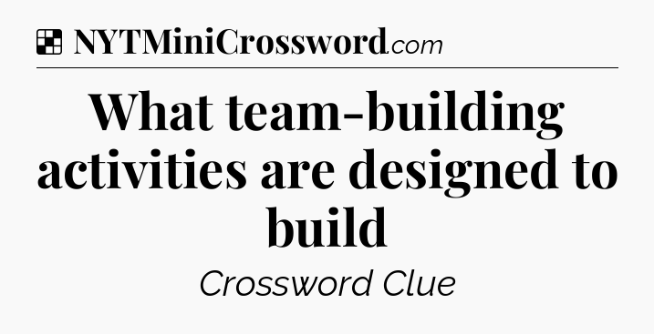 Solution: What team-building activities are designed to build - NYT Crossword