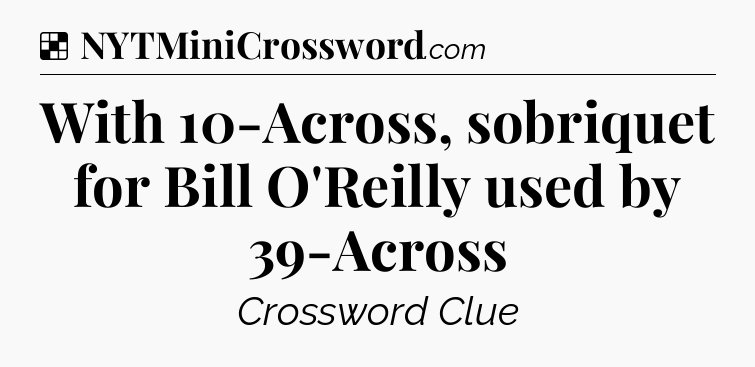 Solution: With 10-Across, sobriquet for Bill O'Reilly used by 39-Across - NYT Crossword