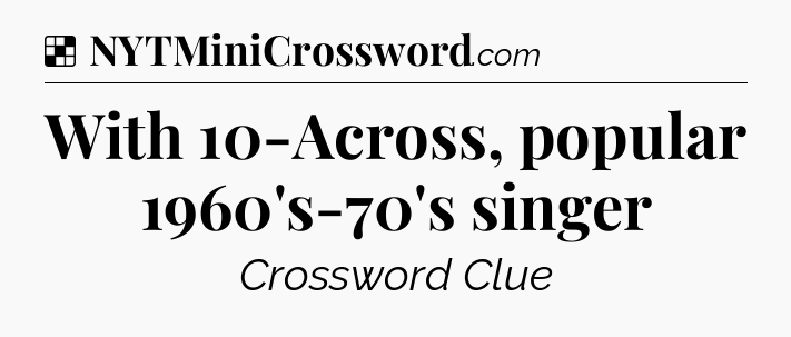 Solution: With 10-Across, popular 1960's-70's singer - NYT Crossword