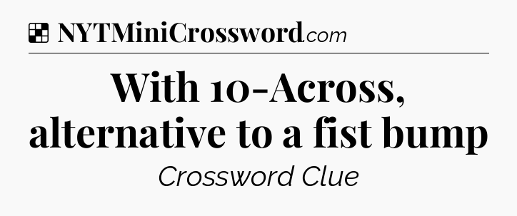With 10-Across, alternative to a fist bump NYT Crossword
