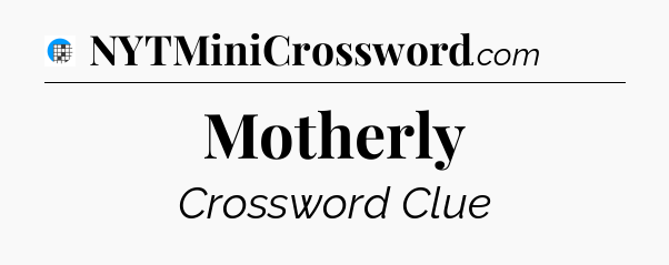 Motherly Crossword Clue