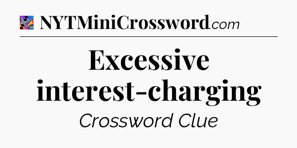 Excessive interest-charging Crossword Clue