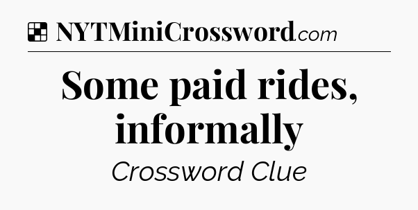 Solution: Some paid rides, informally - NYT Crossword