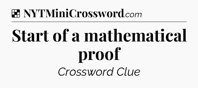 Solution: Start of a mathematical proof - NYT Crossword