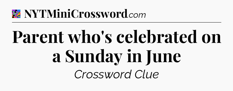 Parent who's celebrated on a Sunday in June Crossword Clue
