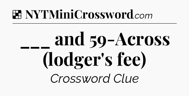 Solution: ___ and 59-Across (lodger's fee) - NYT Crossword
