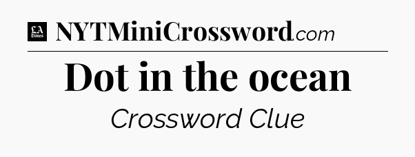 Dot in the ocean - LA Times Crossword