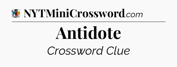 Antidote Crossword Clue
