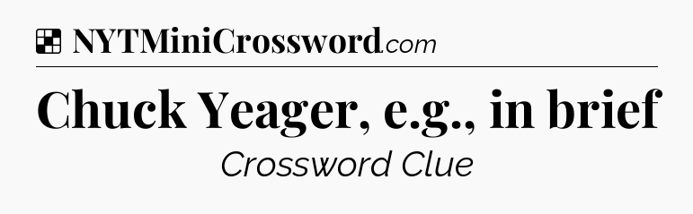 Solution: Chuck Yeager, e.g., in brief - NYT Crossword