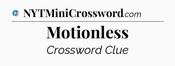 Motionless Crossword Clue