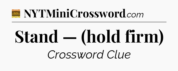 Stand — (hold firm) - Eugene Sheffer Crossword