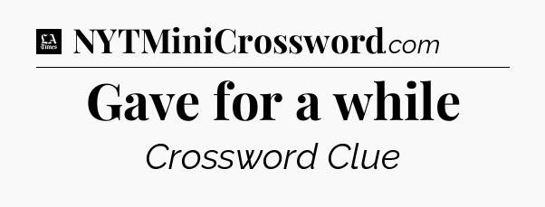 Gave for a while - LA Times Crossword