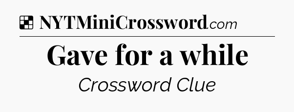 Solution: Gave for a while - NYT Crossword