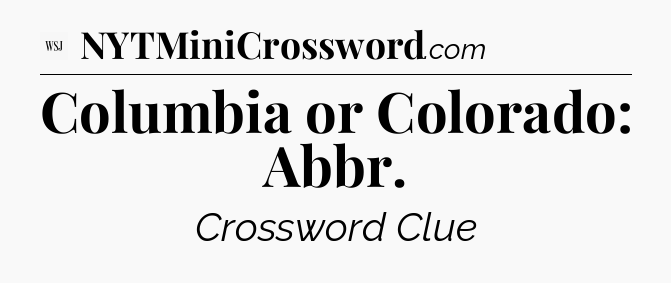 Columbia or Colorado: Abbr - WSJ Crossword