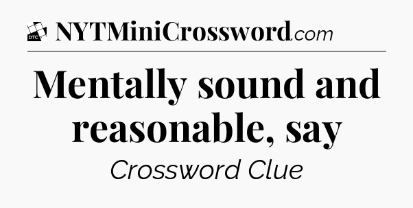 Mentally sound and reasonable, say - Daily Themed Classic Crossword