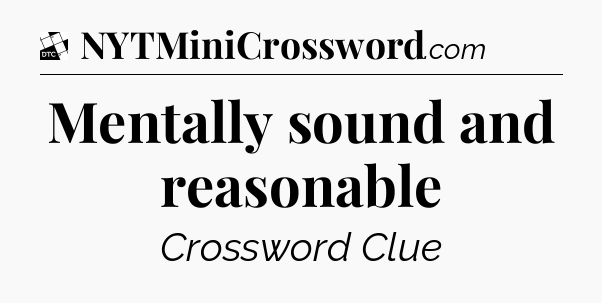 Mentally sound and reasonable - Daily Themed Classic Crossword