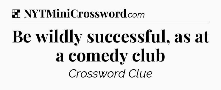 Solution: Be wildly successful, as at a comedy club - NYT Crossword