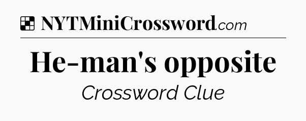 Solution: He-man's opposite - NYT Crossword