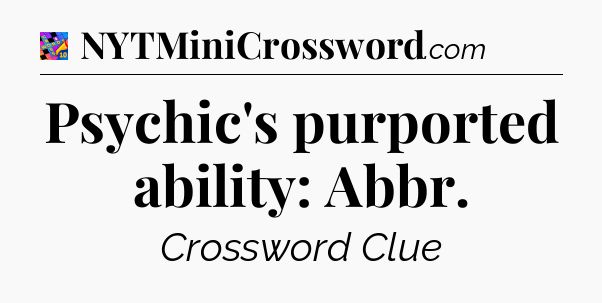 Psychic's purported ability: Abbr Crossword Clue