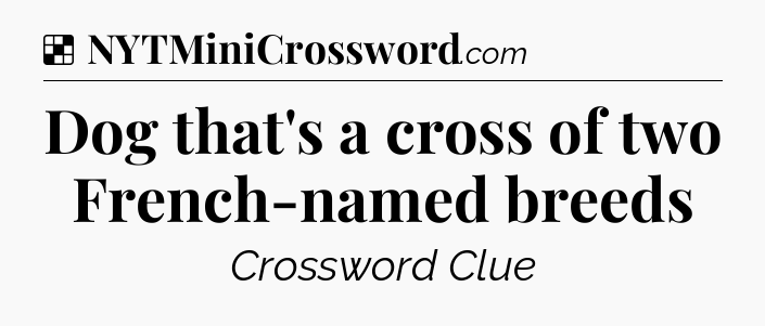 Solution: Dog that's a cross of two French-named breeds - NYT Crossword