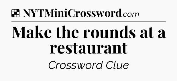 Solution: Make the rounds at a restaurant - NYT Crossword