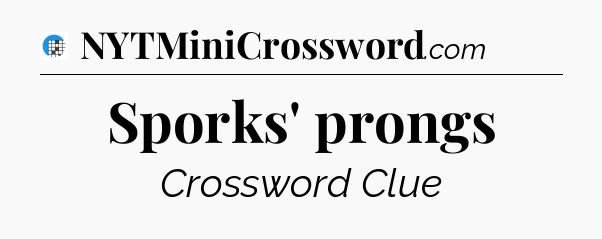 Sporks' prongs Crossword Clue