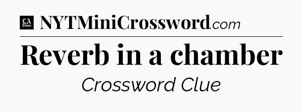 Reverb in a chamber - LA Times Crossword