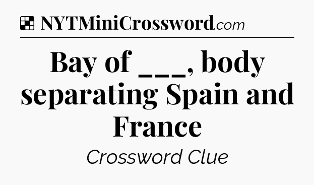 Solution: Bay of ___, body separating Spain and France - NYT Crossword