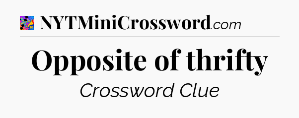 Opposite of thrifty Crossword Clue