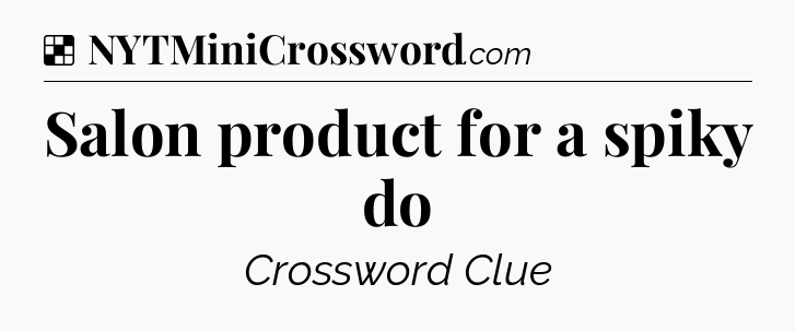 Solution: Salon product for a spiky do - NYT Crossword