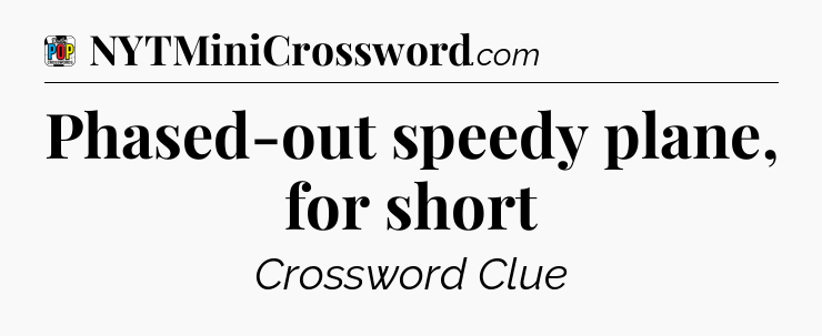 Phased-out speedy plane, for short Crossword Clue