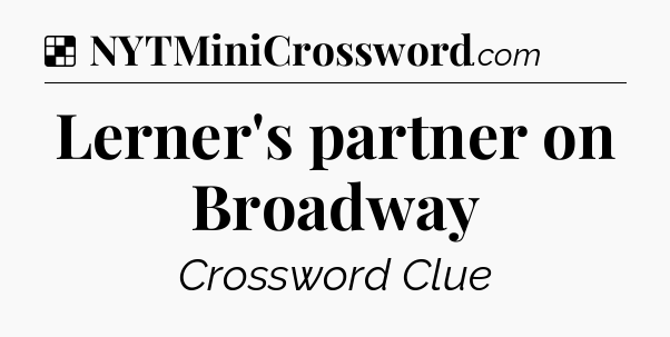 Solution: Lerner's partner on Broadway - NYT Crossword