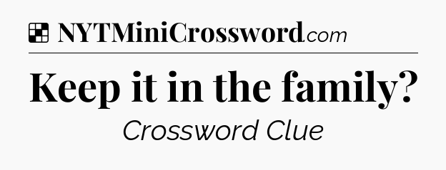 Solution: Keep it in the family - NYT Crossword