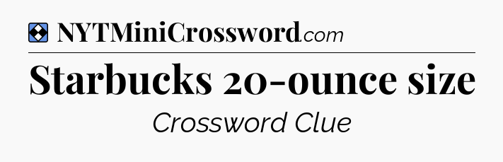 Solution: Starbucks 20-ounce size - NYT Mini Crossword