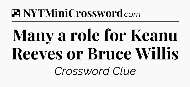 Solution: Many a role for Keanu Reeves or Bruce Willis - NYT Crossword