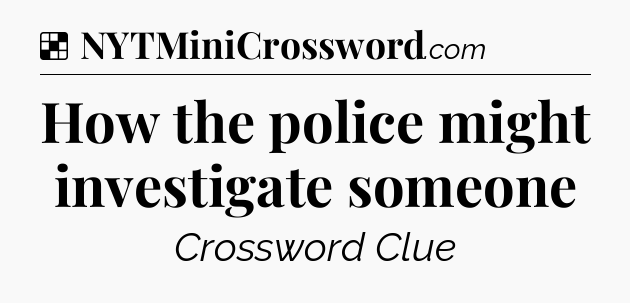 Solution: How the police might investigate someone - NYT Crossword