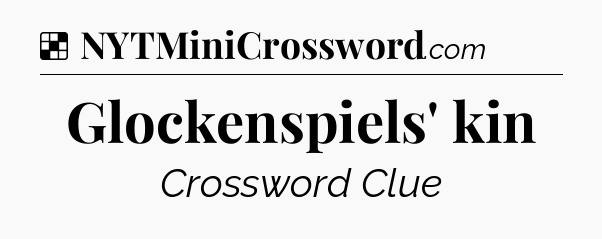 Solution: Glockenspiels' kin - NYT Crossword