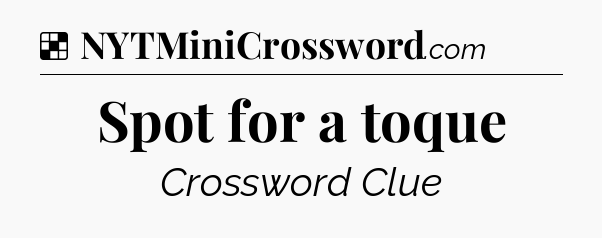 Solution: Spot for a toque - NYT Crossword