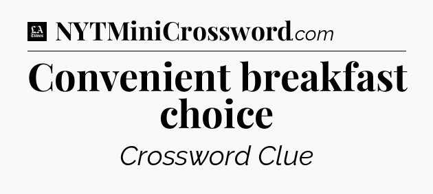 Convenient breakfast choice - LA Times Crossword