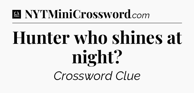 Hunter who shines at night - LA Times Crossword
