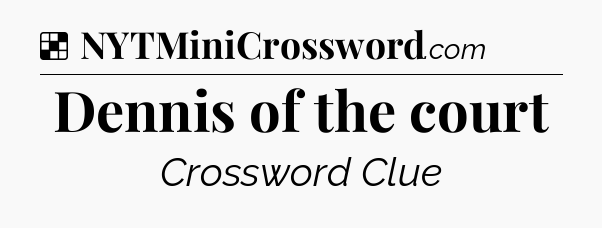 Solution: Dennis of the court - NYT Crossword