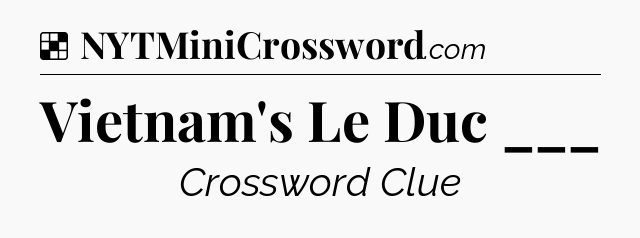 Solution: Vietnam's Le Duc ___ - NYT Crossword