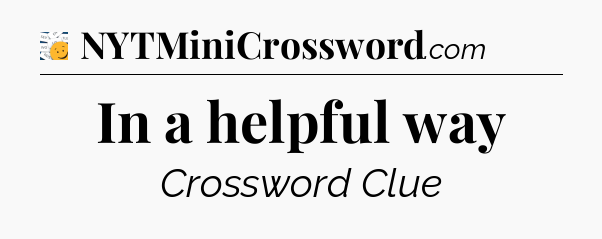 In a helpful way - 7 Little Words