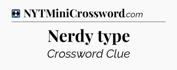 Solution: Nerdy type - NYT Mini Crossword